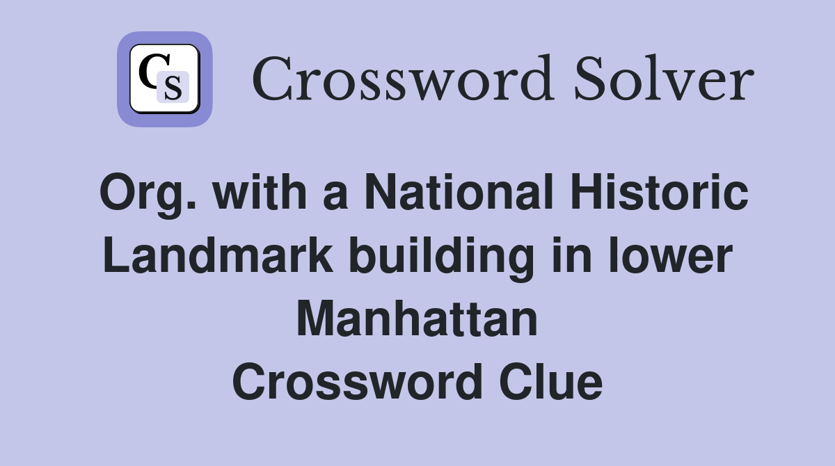 Org. with a National Historic Landmark building in lower Manhattan Crossword Clue Answers